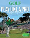 Golf Magazine's Play Like a Pro: Master the Must-Have Moves from the Game's Top Players