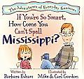 If Youre So Smart How Come You Cant Spell Mississippi The Adventures of Everyday Geniuses