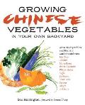 Growing Chinese Vegetables in Your Own Backyard A Complete Planting Guide for 40 Vegetables & Herbs from BOK Choy & Chinese Parsley to Mung Bean