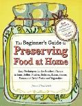 Beginners Guide to Preserving Food at Home Easy Techniques for the Freshest Flavors in Jams Jellies Pickles Relishes Salsas Sauces & Fr