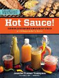 Hot Sauce Techniques for Making Signature Hot Sauces with 32 Recipes to Get You Started