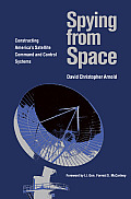 Spying from Space: Constructing America's Satellite Command and Control Systems