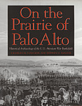 On the Prairie of Palo Alto: Historical Archaeology of the U.S.-Mexican War Battlefield Volume 55
