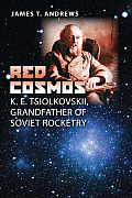Red Cosmos: K. E. Tsiolkovskii, Grandfather of Soviet Rocketry