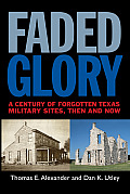 Faded Glory: A Century of Forgotten Military Sites in Texas, Then and Now Volume 25