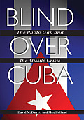 Blind Over Cuba The Photo Gap & the Missile Crisis