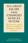 The Great Escape That Changed Africa's Future: The Church in action and the secret flight of 60 African students to France