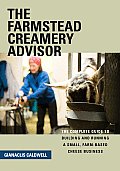 Farmstead Creamery Advisor The Complete Guide To Building & Running a Small Farm Based Cheese Business