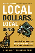 Local Dollars Local Sense How to Shift Your Money from Wall Street to Main Street & Achieve Real Prosperity