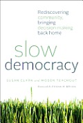 Slow Democracy Rediscovering Community & Bringing Decision Making Back Home
