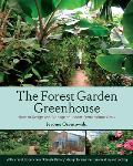 Forest Garden Greenhouse How to Design & Manage an Indoor Permaculture Oasis