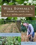 Will Bonsalls Essential Guide to Radical Self Reliant Gardening Innovative Techniques for Growing Vegetables Grains & Perennial Food Crops with with Minimal Fossil Fuel & Animal Inputs
