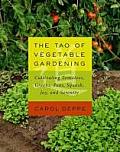 Tao of Vegetable Gardening Cultivating Tomatoes Greens Peas Squash Joy & Serenity