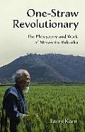 One Straw Revolutionary The Philosophy & Work of Masanobu Fukuoka