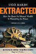 Extracted How the Quest for Mineral Wealth Is Plundering the Planet