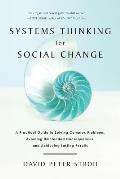 Systems Thinking for Social Change A Practical Guide to Solving Complex Problems Avoiding Unintended Consequences & Achieving Lasting Results