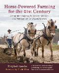 Horse Powered Farming in the 21st Century A Complete Guide to Equipment Methods & Management for Organic Growers