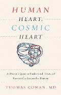 Human Heart Cosmic Heart A Doctors Quest to Understand Treat & Prevent Cardiovascular Disease
