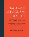 Mastering Stocks & Broths A Comprehensive Culinary Approach Using Traditional Techniques & No Waste Methods