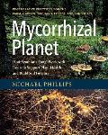 Mycorrhizal Planet How Symbiotic Fungi Work with Roots to Support Plant Health & Build Soil Fertility