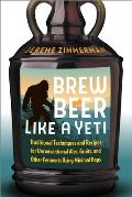 Brew Beer Like a Yeti Traditional Techniques & Recipes for Unconventional Ales Gruits & Other Ferments Using Minimal Hops