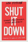 Shut It Down Stories from a Fierce Loving Resistance
