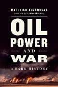 Oil Power & War A Dark History