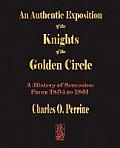 Authentic Exposition of the Knights of the Golden Circle - A History Of Secession From 1834 To 1861