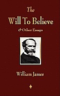 The Will to Believe and Other Essays in Popular Philosophy and Human Immortality