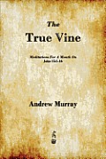 The True Vine: Meditations for a Month on John 15:1-16