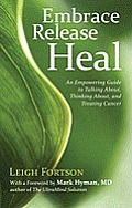 Embrace Release Heal An Empowering Guide to Thinking About Talking About & Treating Cancer