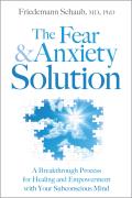 Fear & Anxiety Solution The A Breakthrough Process for Healing & Empowerment with Your Subconscious Mind
