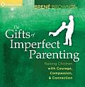 Gifts of Imperfect Parenting 2CD 2H Raising Children with Courage Compassion & Connection