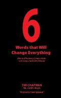 6 Words that Will Change Everything: How to Effectively Communicate with Teens and Adult Children