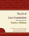 The Art of Cross-Examination - Francis L. Wellman