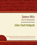 James Otis - The Pre-Revolutionist - John Clark Ridpath