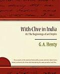 With Clive in India Or, the Beginnings of an Empire