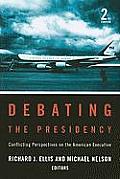 Debating the Presidency Conflicting Perspectives on the American Executive 2nd Edition