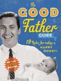 The Good Father Guide: 19 Tips for Ruling a Happy Roost!
