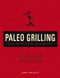 Complete Paleo Grilling Cookbook From Ribs to Rubs to Sizzling Sides Everything You Need for Your Paleo BBQ