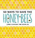 50 Ways to Save the Honey Bees & Change the World