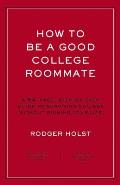 How to Be a Good College Roommate: A 64-Page, Step-By-Step Guide to Surviving College Without Ruining Your Life