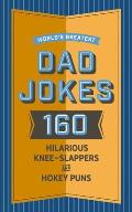Worlds Greatest Dad Jokes 160 Hilariously Hokey Knee Slappers & Puns