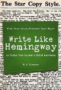 Write Like Hemingway: Find Your Voice, Discover Your Style Using the 10 Rules That Guided a Nobel Laureate