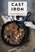 Cast Iron The Ultimate Book of the Worlds Most Prized Cookware with More Than 300 International Recipes