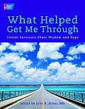 What Helped Get Me Through Cancer Survivors Share Wisdom & Hope