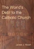 The World's Debt to the Catholic Church