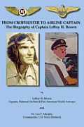 From Cropduster to Airline Captain the Biography of Captain Leroy H. Brown