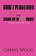 How I Flatlined and Woke Up in 45 Days - A Guide to Empowered Living