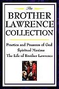The Brother Lawrence Collection: Practice and Presence of God, Spiritual Maxims, the Life of Brother Lawrence